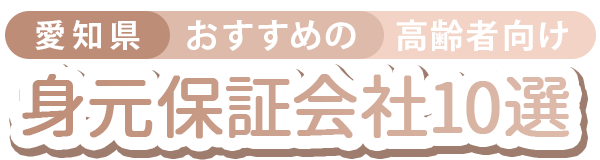 【愛知県】おすすめの高齢者向け身元保証会社10選